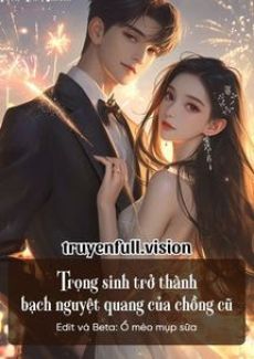 Trọng Sinh Trở Thành Bạch Nguyệt Quang Của Chồng Cũ