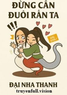 Đừng Cắn Đuôi Rắn Ta – Đại Nha Thanh