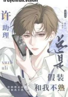 Trợ Lý Hứa Luôn Giả Vờ Không Quen Biết Tôi